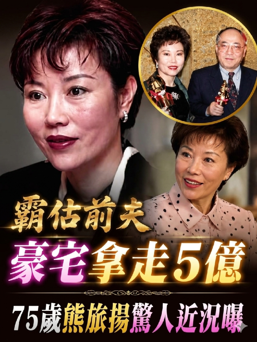 事業透視婚姻卻一地雞毛，3婚3離劈腿3男，霸佔前夫豪宅搶走5億家產，75歲熊旅揚驚人近況曝光