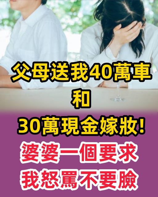 父母送我40萬車和30萬現金嫁妝！婆婆一個要求，我怒罵不要臉