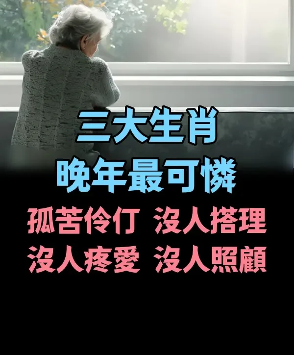 晚年最可憐的三大生肖，孤苦伶仃，沒人搭理，沒人疼愛，沒人照顧