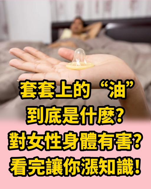 套套上的「油」到底是什麽？對女性身體有害？看完讓你漲知識！