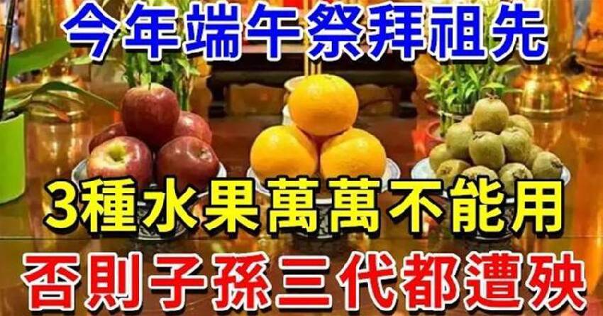 今年端午祭拜祖先，這3種水果萬萬不能用！否則子孫三代都遭殃