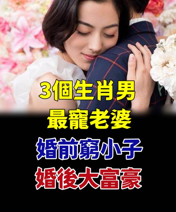 最寵老婆，婚前窮小子，婚後大富豪的3個生肖男