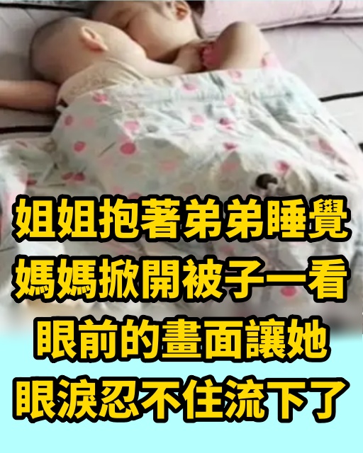 姐姐抱著弟弟睡覺，媽媽掀開被子一看，眼前的畫面讓她眼淚忍不住流下了