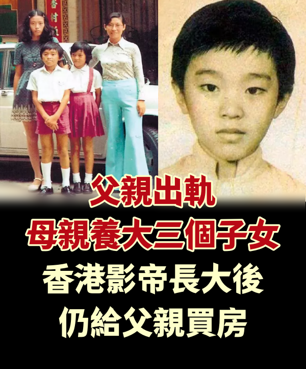 父親出.軌，母親養大三個子女，香港影帝長大後仍給父親買房