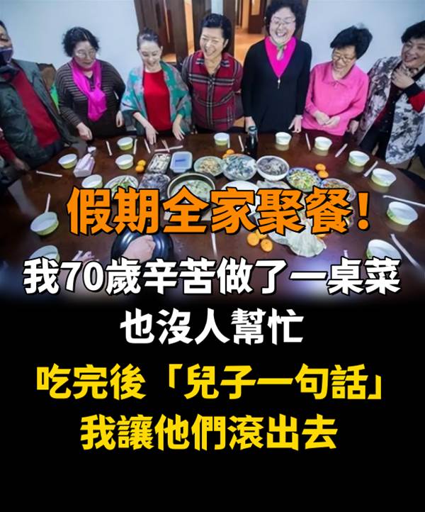 假期全家聚餐！我70歲辛苦「做了一桌菜」也沒人幫忙，吃完後「兒子一句話」我讓他們滾出去