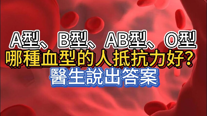 A型、B型、AB型、O型，哪種血型的人「抵抗力好」？醫生終於「說出答案」不妨了解一下