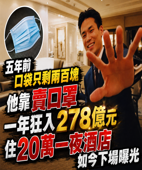 五年前口袋只剩兩百塊，他靠賣口罩一年狂入278億元，住20萬一夜酒店，如今下場曝光