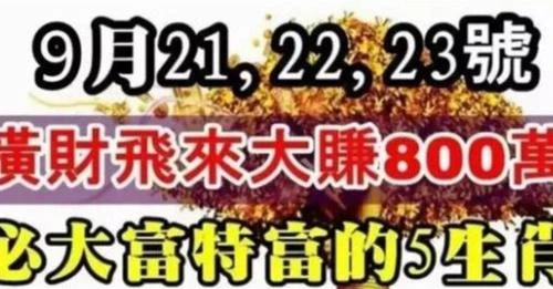 9月21,22,23號橫財飛來，必大富特富的五生肖