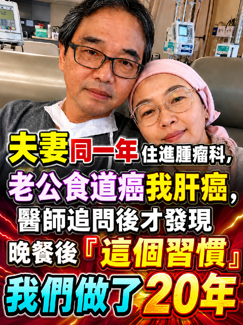 夫妻同一年住進腫瘤科，老公食道癌我肝癌，醫師追問後才發現晚餐後「這個習慣」我們做了20年