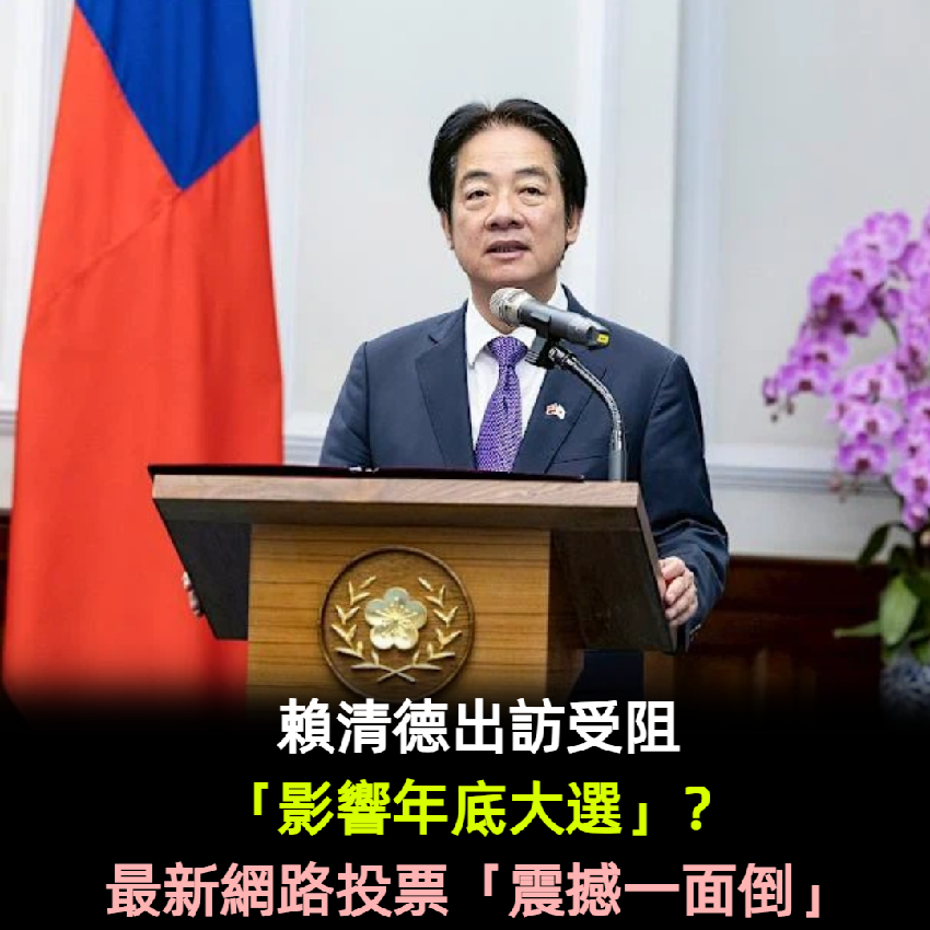 賴清德出訪受阻「影響年底大選」？最新網路投票「震撼一面倒」