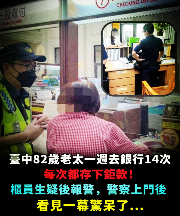臺中82歲老太一週去銀行14次，每次都存下鉅款！櫃員生疑後報警，警察上門後，看見一幕驚呆了