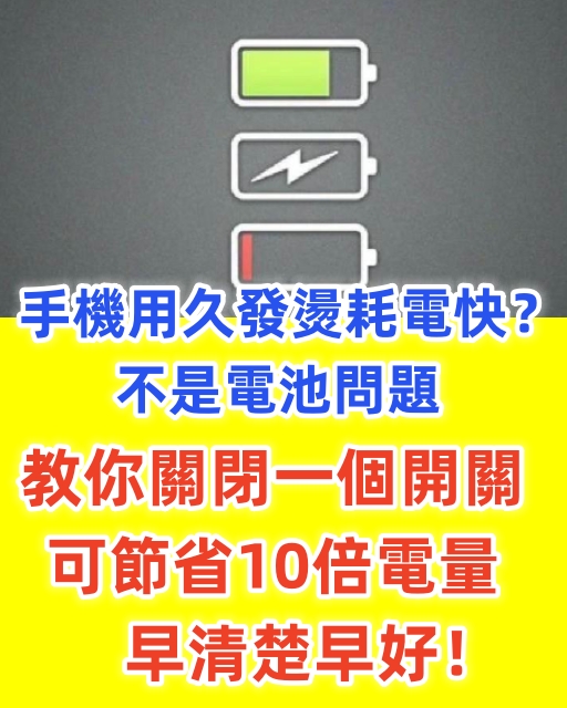 手機用久發燙耗電快？不是電池問題，教你關閉一個開關，可節省10倍電量，早清楚早好！