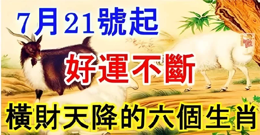 7月21起好運不斷錢財滾滾來，橫財天降的六個生肖.