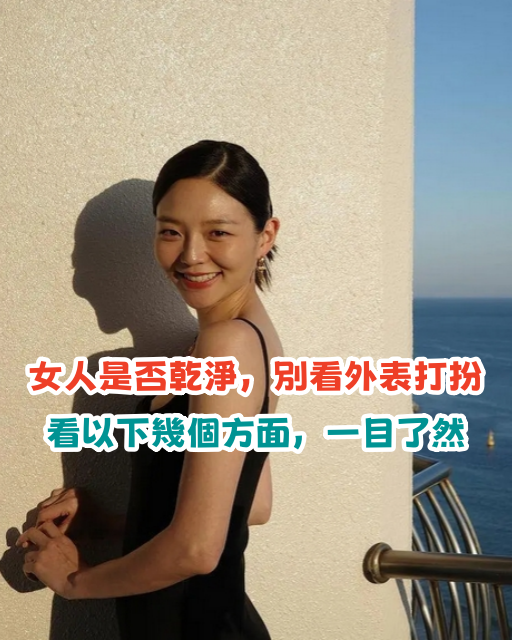 女人是否乾淨,別看外貌和打扮,看以下幾個方面,一目了然
