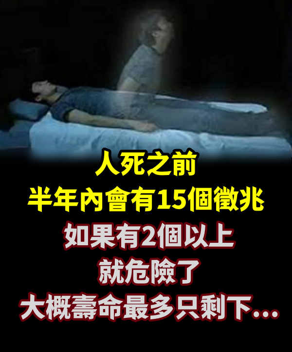 人死之前，半年內會有「15個徵兆」！如果有2個以上就危險了！大概壽命最多只剩下.....