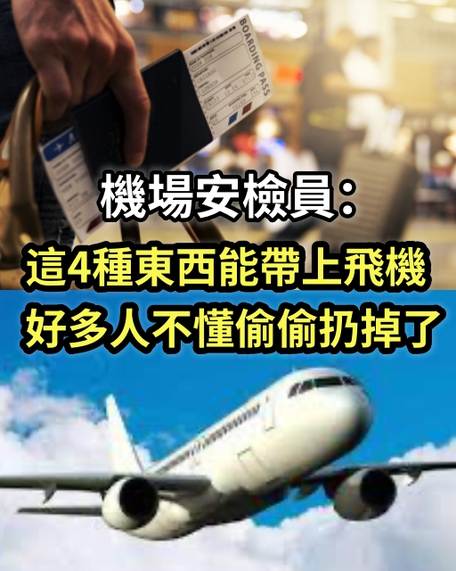 機場安檢員：這4種東西能帶上飛機，好多人不懂偷偷扔掉了