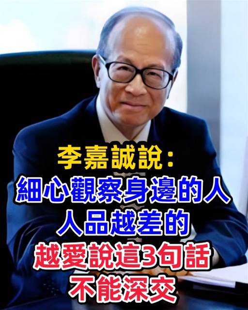 李嘉誠說：細心觀察身邊的人，人品越差的越愛說這3句話，不能深交