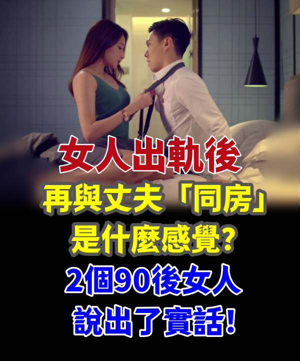 女人出軌後，再與丈夫「同房」是什麼感覺？2個90後女人說出了實話！