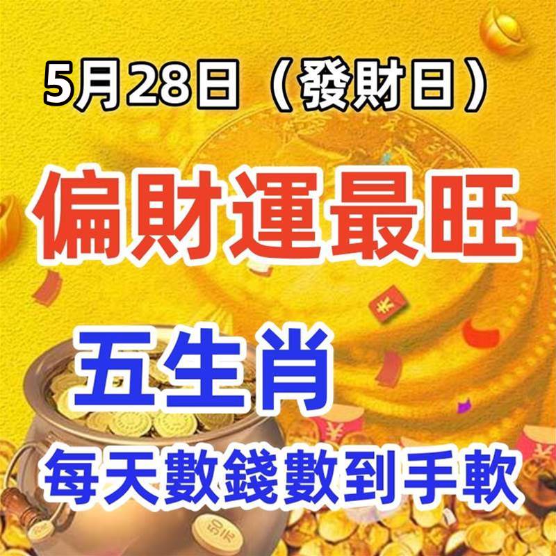 5月28日（發財日）偏財運最旺，每天數錢數到手軟的生肖