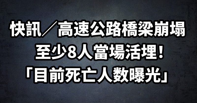 快訊／高速公路橋梁崩塌 至少8人當場活埋！