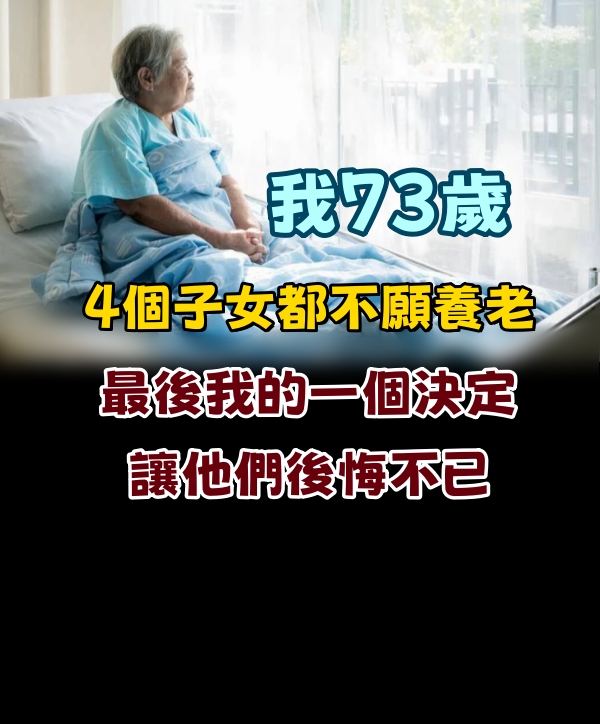 我73歲，4個子女都不願養老，最後我的一個決定，讓他們後悔不已