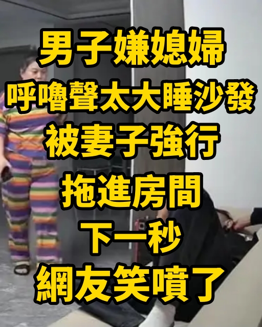 男子嫌媳婦呼嚕聲太大睡沙發，被妻子強行拖進房間，下一秒網友笑噴了