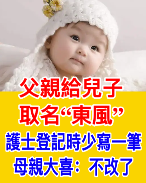 父親給兒子取名「東風」，護士登記時少寫一筆，母親大喜：不改了