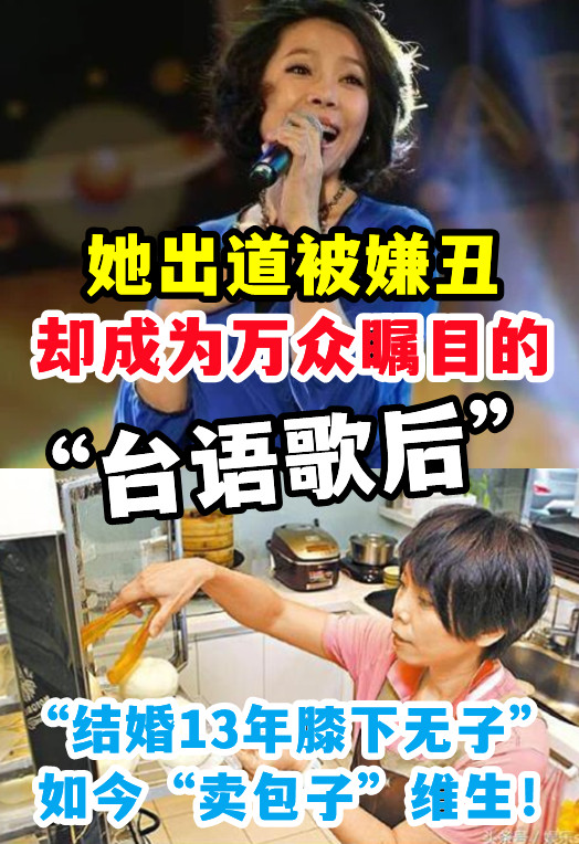 她出道被嫌醜、卻成為萬眾矚目的「台語歌後」，「結婚13年膝下無子」如今「賣包子」維生！