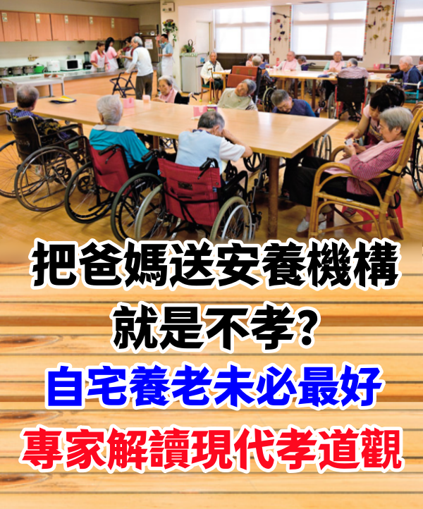 把爸媽送安養機構就是不孝？「自宅養老」未必最好，專家解讀現代孝道觀