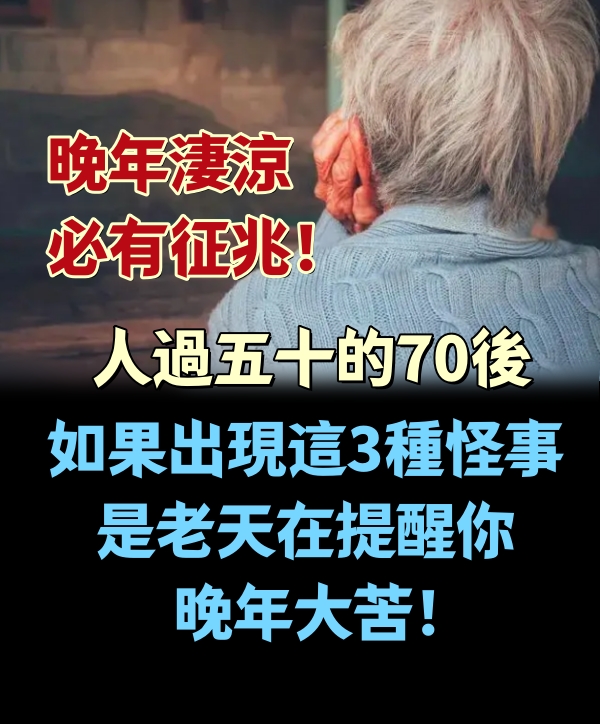 晚年凄涼，必有徵兆！ 人過五十的70后，如果出現這3種怪事，是老天在提醒你，晚年大苦！