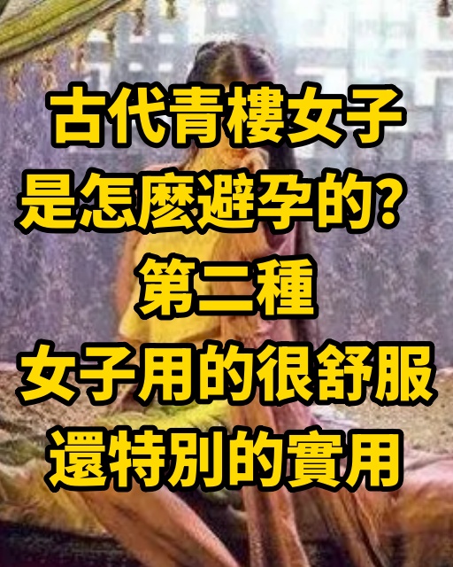 古代青樓女子是怎麽避孕的？第二種女子用的很舒服，還特別的實用