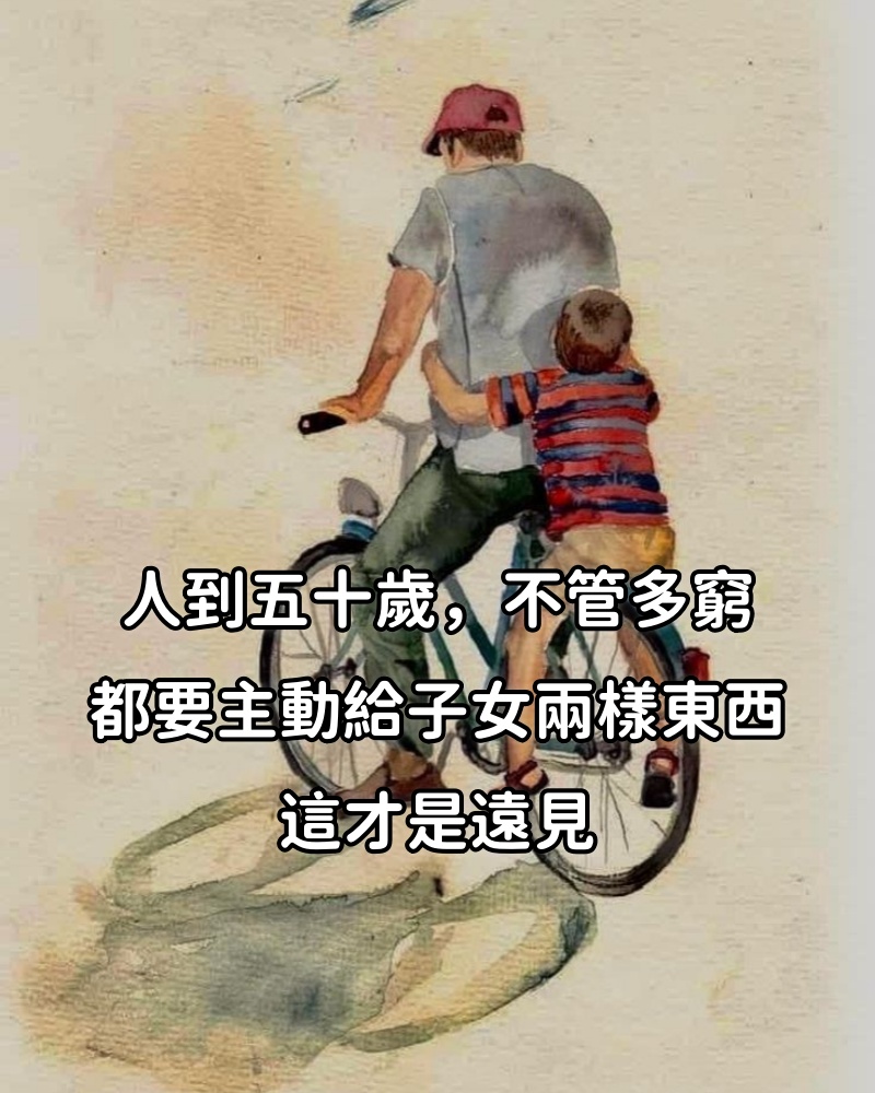 人到五十歲,不管多窮,都要主動給子女兩樣東西,這才是遠見