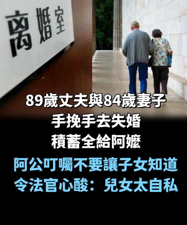 89歲丈夫與84歲妻子手挽手去失婚，積蓄全給阿嬤，阿公叮囑不要讓子女知道，令法官心酸：兒女太自私