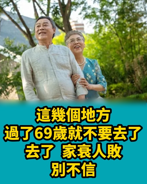 這幾個地方，過了69歲就不要去了，去了，家衰人敗，別不信