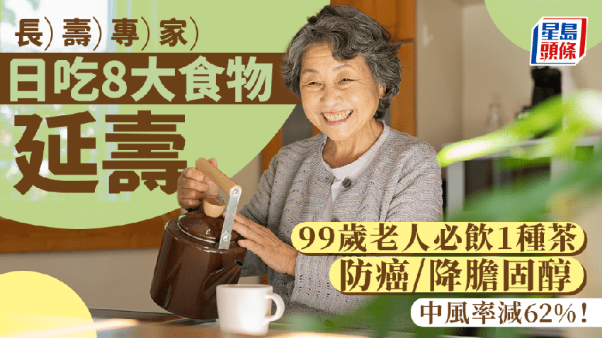 長壽專家推介8大食物延壽 99歲老人必飲1種茶 中風率減62% 防癌降膽固醇