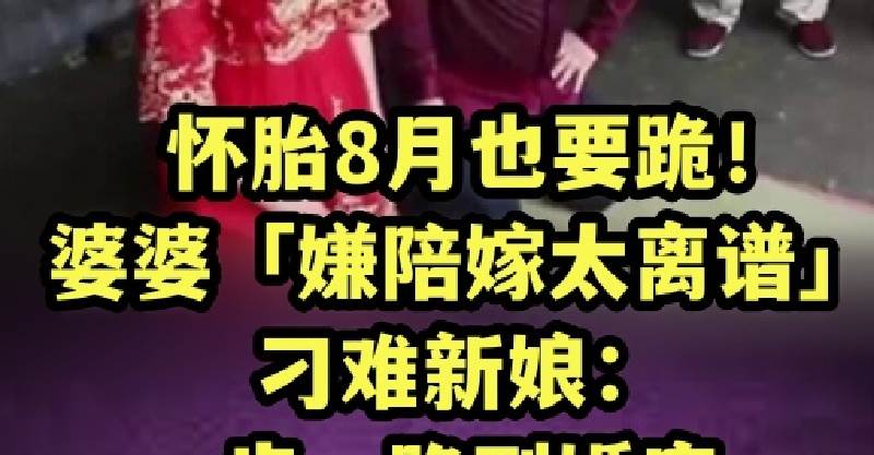 懷胎8月也要跪！婆婆「嫌陪嫁太離譜」刁難新娘：一步一跪到婚房　下秒「兒子的反應」震驚在場賓客