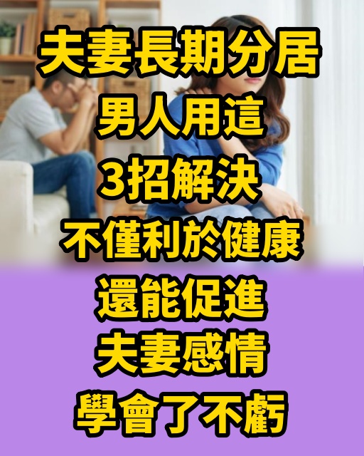 夫妻長期分居，男人用這3招解決，不僅利於健康還能促進夫妻感情 學會了不虧