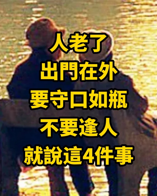 人老了，出門在外要守口如瓶，不要逢人就說這4件事