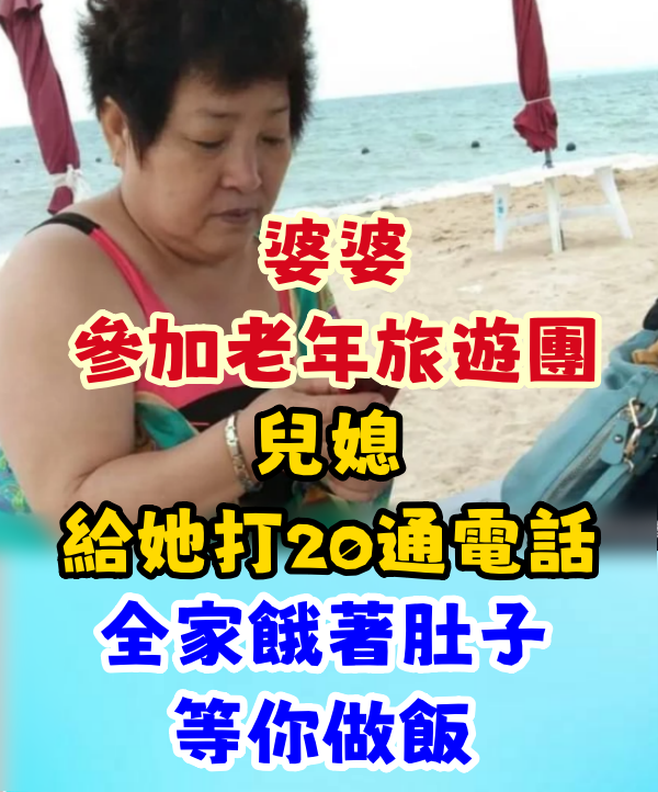 婆婆參加老年旅遊團,兒媳給她打20通電話:全家餓著肚子等你做飯