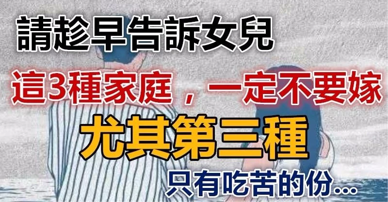 請趁早告訴女兒「3種家庭一定不要嫁」尤其第三種，只有吃苦的份