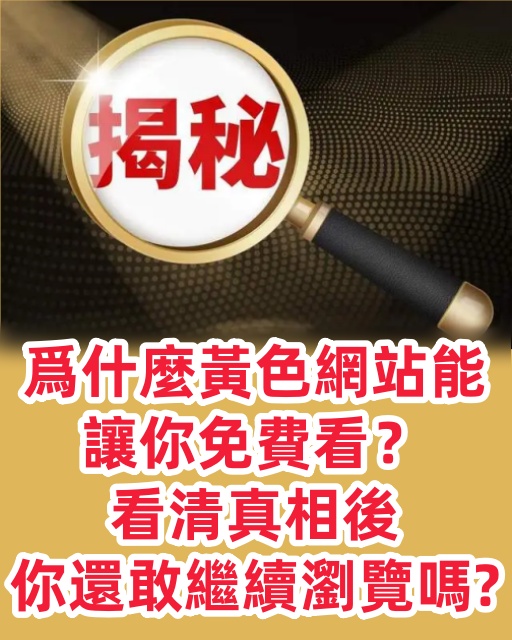 爲什麼黃色網站能讓你免費看？看清真相後，你還敢繼續瀏覽嗎？