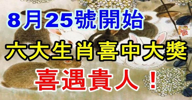 8月25號開始，六大生肖喜中大獎，喜遇貴人