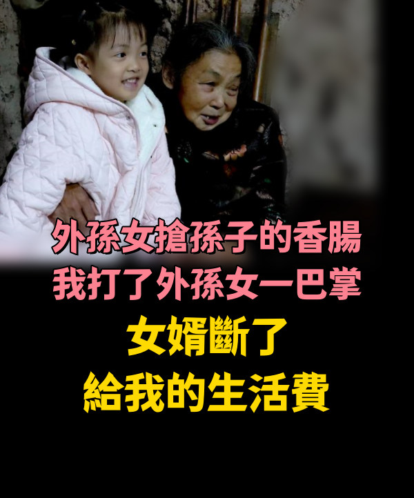 外孫女搶孫子的香腸，我打了外孫女一巴掌，女婿斷了給我的生活費