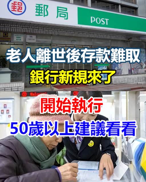 老人離世后存款難取，銀行新規來了，開始執行，50歲以上建議看看