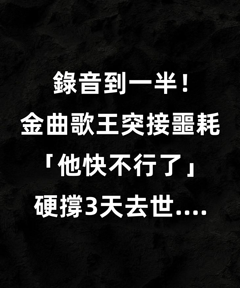 錄音到一半！金曲歌王突接噩耗「他快不行了」硬撐3天去世....