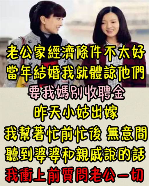 老公家經濟條件不太好，當年結婚我就體諒他們要我媽別收聘金.... 昨天小姑出嫁，我幫著忙前忙後，無意間聽到婆婆和親戚說的話，我衝上前質問老公一切