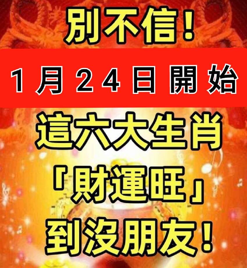 1月24日開始，這六大生肖「 財運旺 」到沒朋友