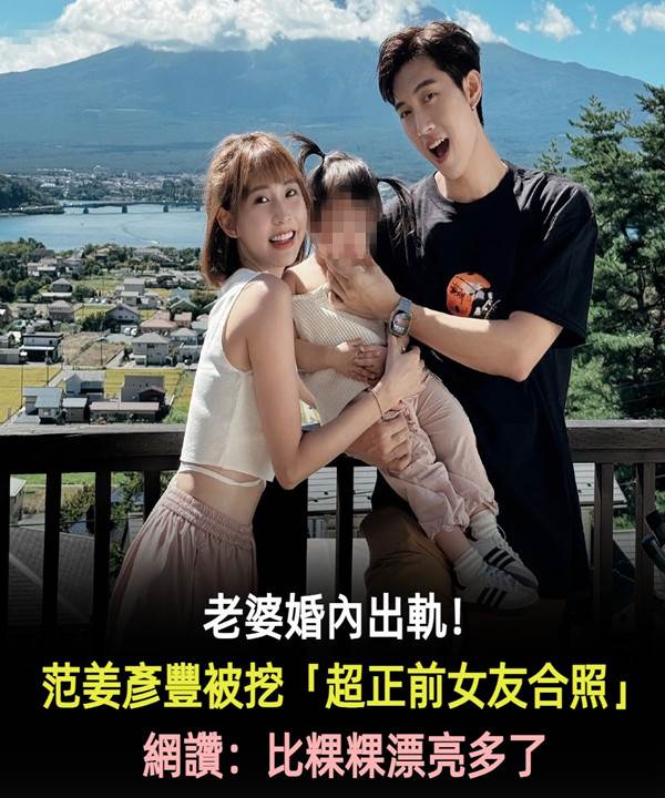 老婆婚內出軌！范姜彥豐被挖「超正前女友合照」網贊：比粿粿漂亮多了！