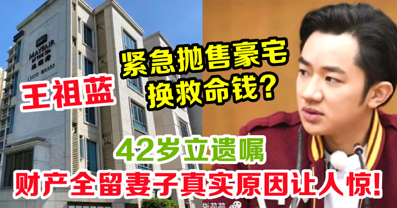 王祖藍緊急拋售豪宅換救命錢？  42歲立遺囑財產全留妻子真實原因讓人驚!