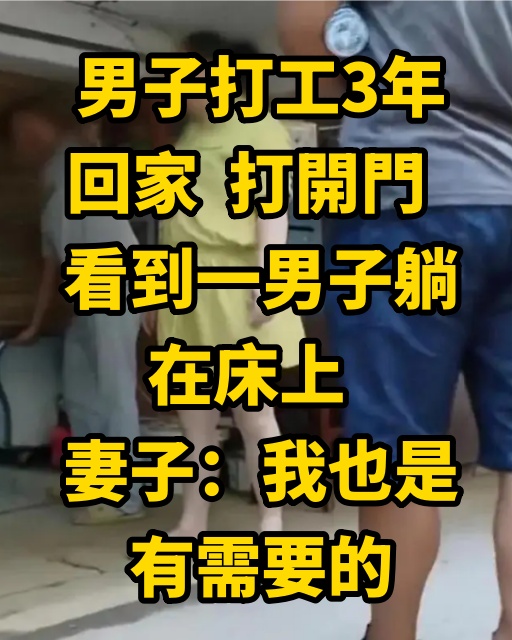 男子打工3年回家，打開門，看到一男子躺在床上，妻子：我也是有需要的